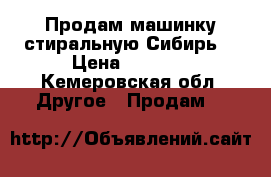 Продам машинку стиральную Сибирь  › Цена ­ 1 500 - Кемеровская обл. Другое » Продам   